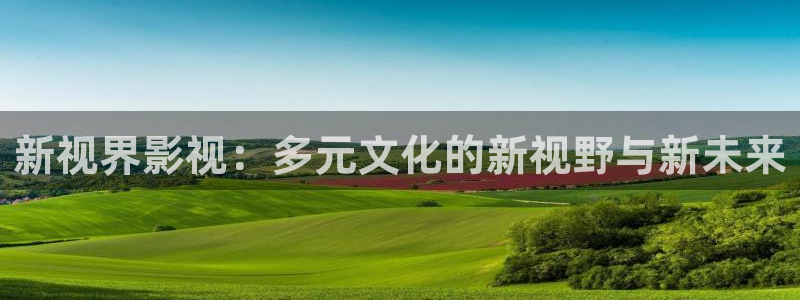 桔子搞笑视频：新视界影视：多元文化的新视野与新未来