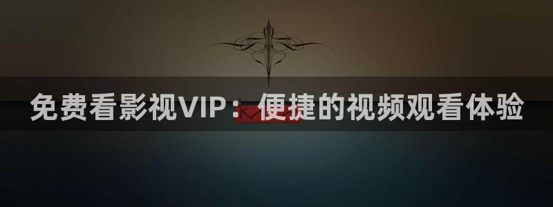 桔子桔子：免费看影视VIP：便捷的视频观看体验